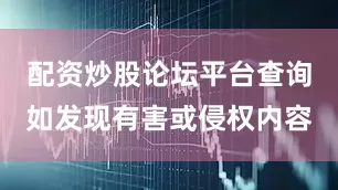 配资炒股论坛平台查询如发现有害或侵权内容